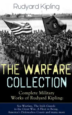 the warfare collection – complete military works of rudyard kipling: sea warfare, the irish guards in the great war, a fleet in being, america's defenceless coasts and many more: including the autobiography of the author, france at war, the war in the mountains imagen de la portada del libro