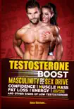 Testosterone: Boost Masculinity for Sex Drive, Confidence, Muscle Mass, Fat Loss, Energy, Avoiding Hair Loss and Other Signs of Low Testosterone book summary, reviews and download
