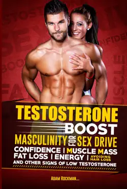testosterone: boost masculinity for sex drive, confidence, muscle mass, fat loss, energy, avoiding hair loss and other signs of low testosterone book cover image