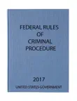 Federal Rules of Criminal Procedure. 2017 synopsis, comments