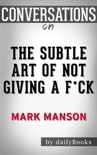 The Subtle Art of Not Giving a F*ck: A Counterintuitive Approach to Living a Good Life by Mark Manson Conversation Starters book summary, reviews and downlod