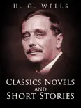 H. G. Wells: Classics Novels and Short Stories