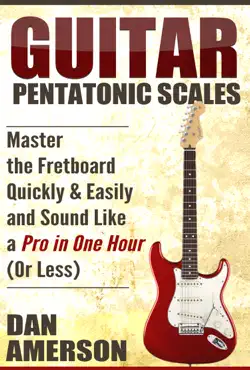 pentatonic scales: master the fretboard quickly and easily & sound like a pro, in one hour (or less) book cover image