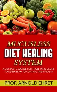 mucusless-diet healing system - a complete course for those who desire to learn how to control their health book cover image