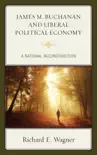 James M. Buchanan and Liberal Political Economy synopsis, comments