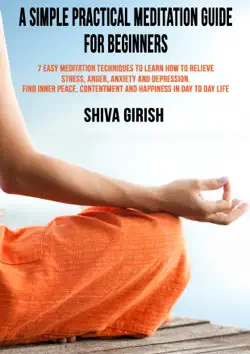a simple practical meditation guide for beginners: 7 easy yoga meditation techniques to learn how to strengthen your immunity naturally, relieve stress, anger, anxiety and depression, find inner peace, contentment and happiness in day to day life book cover image