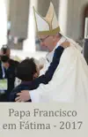 Papa Francisco em Fátima 2017 sinopsis y comentarios