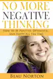 No More Negative Thinking: How to Be Positive, Optimistic, and Happy All the Time book summary, reviews and download
