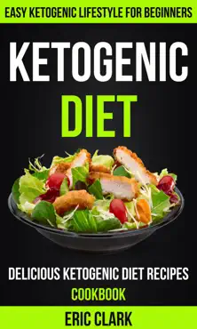 ketogenic diet: delicious ketogenic diet recipes cookbook: easy ketogenic lifestyle for beginners book cover image