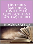 Historia Amoris: A History of Love, Ancient and Modern book summary, reviews and downlod