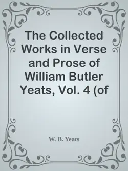 the collected works in verse and prose of william butler yeats, vol. 4 (of 8) / the hour-glass. cathleen ni houlihan. the golden helmet. / the irish dramatic movement imagen de la portada del libro
