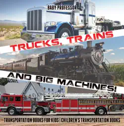 trucks, trains and big machines! transportation books for kids children's transportation books book cover image