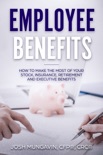 Employee Benefits: How to Make the Most of Your Stock, Insurance, Retirement, and Executive Benefits book summary, reviews and download