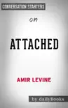 Attached: The New Science of Adult Attachment and How It Can Help YouFind - and Keep - Love by Amir Levine & Rachel Heller: Conversation Starters sinopsis y comentarios
