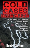 Cold Cases True Crime: True Crime Cold Cases Of Cannibal Killers, Murderers And Serial Killers Dissected And Studied book summary, reviews and download