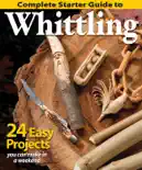 Complete Starter Guide to Whittling book summary, reviews and download