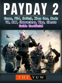 payday 2 game, ps4, switch, xbox one, mods, vr, blt, characters, tips, cheats, guide unofficial book cover image