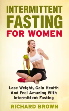 intermittent fasting for women: lose weight, gain health and feel amazing with intermittent fasting book cover image