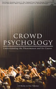 crowd psychology: understanding the phenomenon and its causes (10 books in one volume) book cover image