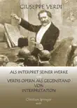 Giuseppe Verdi als Interpret seiner Werke und Verdis Opern als Gegenstand von Interpretation sinopsis y comentarios