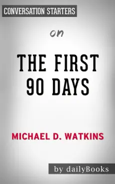the first 90 days: proven strategies for getting up to speed faster and smarter, updated and expanded by michael d. watkins: conversation starters book cover image