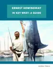 Ernest Hemingway in Key West - A Guide synopsis, comments