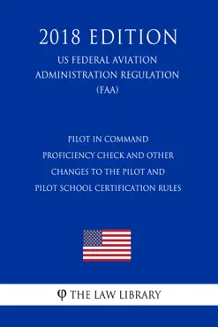 pilot in command proficiency check and other changes to the pilot and pilot school certification rules (us federal aviation administration regulation) (faa) (2018 edition) imagen de la portada del libro