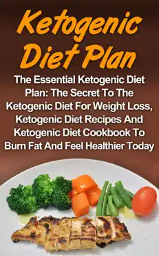 ketogenic diet plan: the essential ketogenic diet plan: the secret to the ketogenic diet for weight loss, ketogenic diet recipes and ketogenic diet cookbook to burn fat and feel healthier today! book cover image