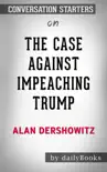 The Case Against Impeaching Trump by Alan Dershowitz: Conversation Starters sinopsis y comentarios
