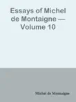 Essays of Michel de Montaigne — Volume 10 sinopsis y comentarios