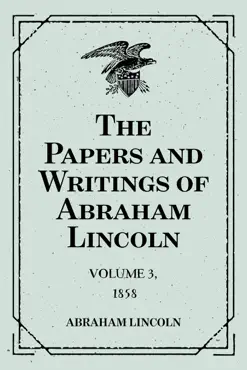 the papers and writings of abraham lincoln: volume 3, 1858 book cover image