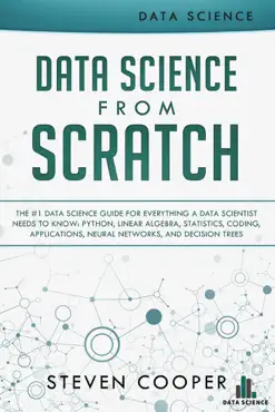 data science from scratch: the #1 data science guide for everything a data scientist needs to know: python, linear algebra, statistics, coding, applications, neural networks, and decision trees book cover image