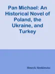 Pan Michael: An Historical Novel of Poland, the Ukraine, and Turkey sinopsis y comentarios