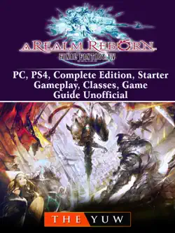 final fantasy xiv online a realm reborn, pc, ps4, complete edition, starter, gameplay, classes, game guide unofficial imagen de la portada del libro