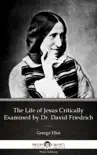 The Life of Jesus Critically Examined by Dr. David Friedrich Strauss - Delphi Classics synopsis, comments