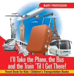 i'll take the plane, the bus and the train 'til i get there! travel book for kids children's transportation books book cover image
