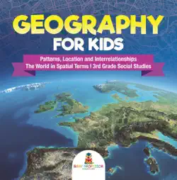 geography for kids - patterns, location and interrelationships the world in spatial terms 3rd grade social studies book cover image