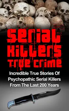 serial killers true crime: incredible true stories of psychopathic serial killers from the last 200 years: true crime killers book cover image