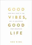 Good Vibes, Good Life book summary, reviews and download