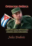 Operación América Fidel Castro gestor del terrorismo comunista contra Latinoamérica sinopsis y comentarios