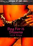 Beg For it Shawna synopsis, comments