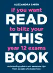 If You Want to Blitz Your Year 12 Exams Read This Book synopsis, comments
