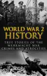 World War 2 History: True Stories of the Wehrmacht War Crimes and Atrocities book summary, reviews and download