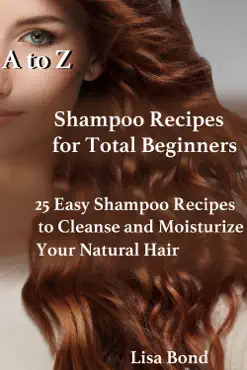 a to z shampoo recipes for total beginners25 easy shampoo recipes to cleanse and moisturize your natural hair book cover image