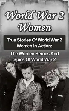 world war 2 women: true stories of world war 2 women in action: the women heroes and spies of world war 2 book cover image