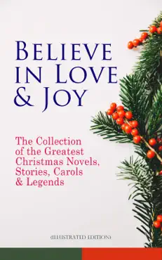 believe in love & joy: the collection of the greatest christmas novels, stories, carols & legends (illustrated edition) book cover image