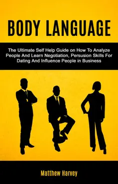 body language: the ultimate self help guide on how to analyze people and learn negotiation, persuasion skills for dating and influence people in business book cover image