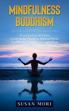 mindfulness buddhism: your practical and easy guide to be peaceful, relieve stress, anxiety and depression right now! book cover image