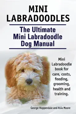 mini labradoodles. the ultimate mini labradoodle dog manual. miniature labradoodle book for care, costs, feeding, grooming, health and training. book cover image
