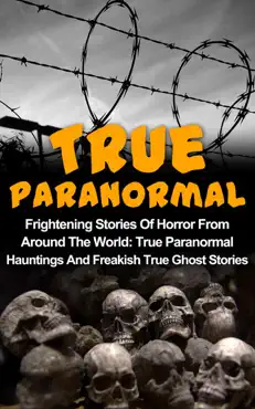 true paranormal: frightening stories of horror from around the world: true paranormal hauntings and freakish true ghost stories book cover image